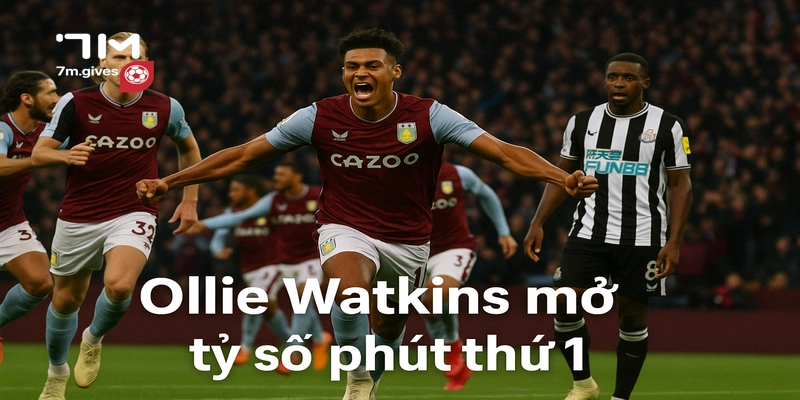 Ollie Watkins mở tỷ số phút thứ 1!