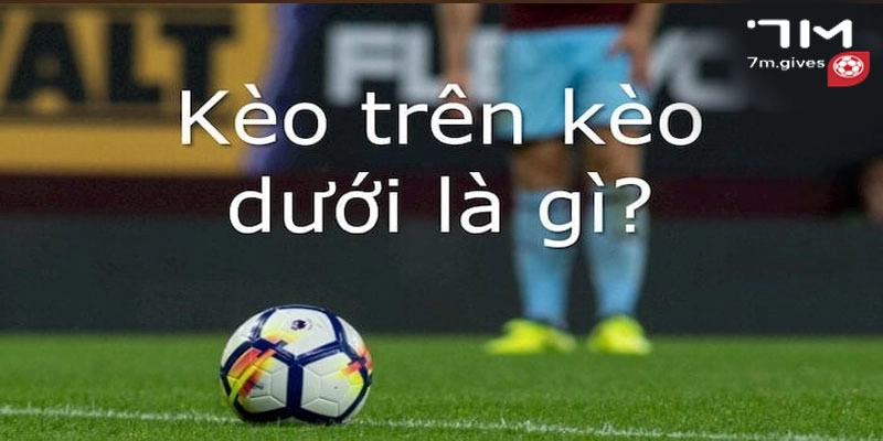 Định nghĩa về kèo trên dưới là gì?