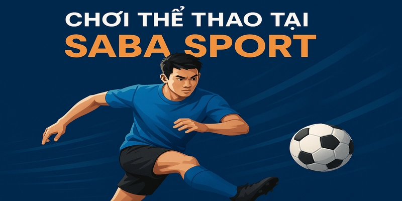 Chơi cá độ bóng đá tại Saba Sport đơn giản